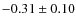 $-0.31\pm0.10$