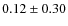 $0.12\pm0.30$