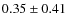 $0.35\pm0.41$