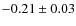 $-0.21\pm{0.03}$