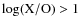 $\log({\rm X/O})>1$