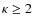 $\kappa \geq
2$