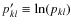 $p'_{kl} \equiv \ln (p_{kl})$