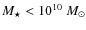 $M_{\star} < 10^{10}\ M_{\odot}$