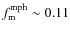$f_{\rm m}^{\rm mph}
\sim 0.11$