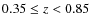 $0.35 \leq
z < 0.85$