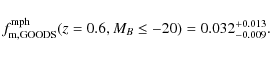 \begin{displaymath}f_{\rm m, GOODS}^{\rm mph}(z = 0.6, M_B \leq -20) = 0.032^{+0.013}_{-0.009}.
\end{displaymath}