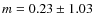 $m = 0.23 \pm 1.03$