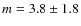 $m = 3.8 \pm 1.8$