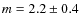 $m = 2.2 \pm 0.4$