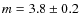$m = 3.8 \pm 0.2$