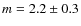 $m = 2.2 \pm 0.3$