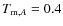 $T_{{\rm m}, A} = 0.4$