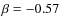 $\beta = -0.57$