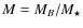 $M = M_B/M_{\star}$
