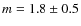 $m = 1.8 \pm 0.5$