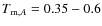 $T_{{\rm m}, A} = 0.35 - 0.6$