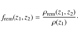 \begin{displaymath}
f_{\rm rem}(z_1,z_2) = \frac{\rho_{\rm rem}(z_1,z_2)}{\rho(z_1)}\cdot
\end{displaymath}