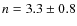 $n = 3.3 \pm 0.8$