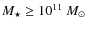 $M_{\star} \geq 10^{11}\ M_{\odot}$
