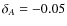 $\delta _A = -0.05$