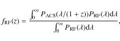 \begin{displaymath}f_{\rm RF}(z) =
\frac{\int_0^{\infty}P_{\rm ACS}(\lambda/(1+...
...d}\lambda}{\int_0^{\infty}P_{\rm RF}(\lambda){\rm d}\lambda},
\end{displaymath}