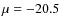 $\mu = -20.5$