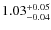 $1.03^{\rm +0.05}_{-0.04}$