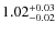 $1.02^{\rm +0.03}_{-0.02}$