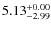 $5.13^{\rm +0.00}_{-2.99}$