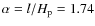 $\alpha = l/H_{\rm p} =1.74$