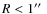 $R<1\hbox{$^{\prime\prime}$ }$