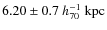 $ 6.20 \pm 0.7 ~h_{70}^{-1}~ {\rm kpc}$