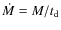 $\dot{M}=M/t_{\rm d}$