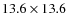$13.6 \times 13.6$