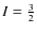 $I=\frac{3}{2}$