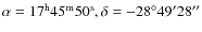$\alpha = 17^{\rm h}45^{\rm m}50^{\rm s}, \delta = -28^{\circ }49{'}28{''}$