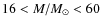 $16 < M/M_{\odot} < 60$