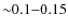 ${\sim}0.1{-}0.15$