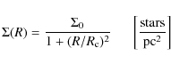 \begin{displaymath}\Sigma(R)= \frac{\Sigma_{0}}{1+(R/R_{\rm c})^2} \hspace{0.5cm} \left[\frac{{\rm stars}}{{\rm pc}^{2}}\right]
\end{displaymath}