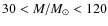 $30<M/M_{\odot}<120$
