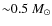 ${\sim}0.5~M_{\odot}$