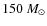 $150~M_{\odot}$