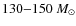 $130{-}150~M_{\odot}$