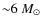 ${\sim}6~M_{\odot}$