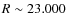 $R\sim23.000$