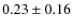 $0.23 \pm 0.16$