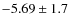 $-5.69 \pm1.7$