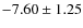 $-7.60 \pm1.25$