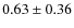 $0.63 \pm 0.36$